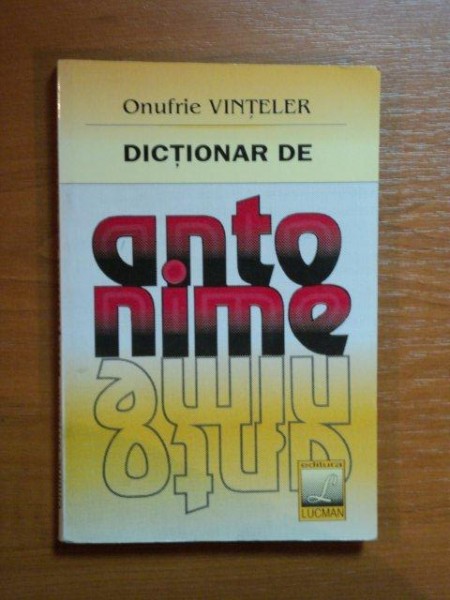 DICTIONAR DE ANTONIME de ONUFRIE VINTELER  , 1999