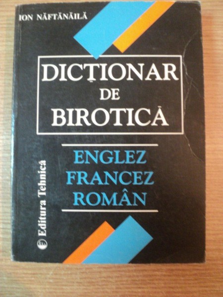 DICTIONAR DE BIROTICA ENGLEZ FRANCEZ ROMAN de ION NAFTANAILA , 2000