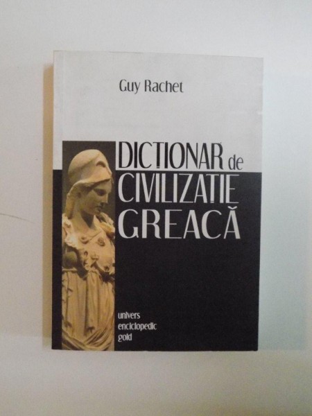 DICTIONAR DE CIVILIZATIE GREACA de GUY RACHET , 2012