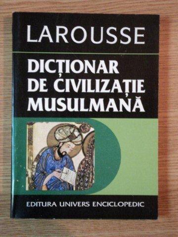 DICTIONAR DE CIVILIZATIE MUSULMANA de YVES THORAVAL , 1997