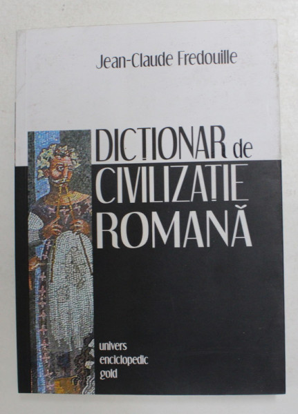 DICTIONAR DE CIVILIZATIE ROMANA de JEAN - CLUDE FREDOUILLE , 2012