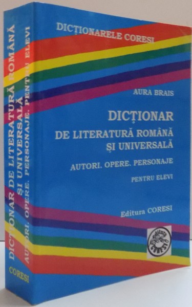 DICTIONAR DE LITERATURA ROMANA SI UNIVERSALA AUTORI. OPERE. PERSONAJE PENTRUELEVI , EDITIA A IIII-a  , 2006
