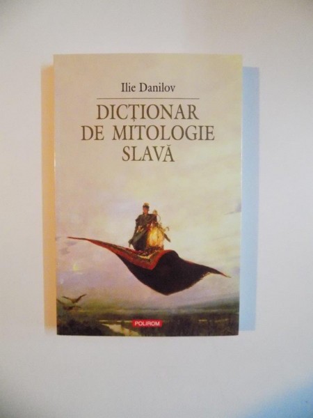 DICTIONAR DE MITOLOGIE SLAVA de ILIE DANILOV , 2007