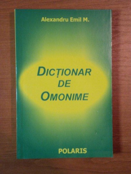 DICTIONAR DE OMONIME de ALEXANDRU EMIL M.