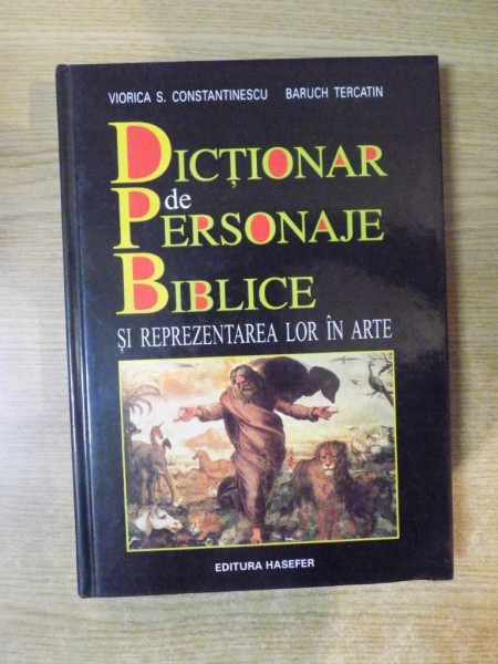 DICTIONAR DE PERSONAJE BIBLICE SI REPREZENTAREA LOR IN ARTE de VIORICA S. CONSTANTINESCU , BARUCH TERCATIN , Bucuresti 2002 , CONTINE SUBLINIERI CU PIXUL