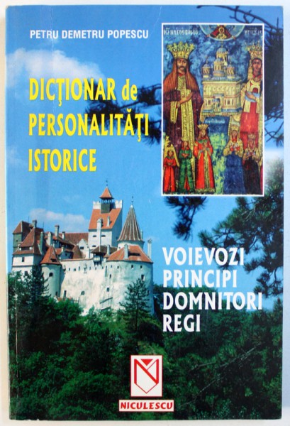 DICTIONAR DE PERSONALITATI ISTORICE  - VOIEVOZI , PRINCIPI , DOMNITORI , REGI de PETRU DEMETRU POPESCU , 2001