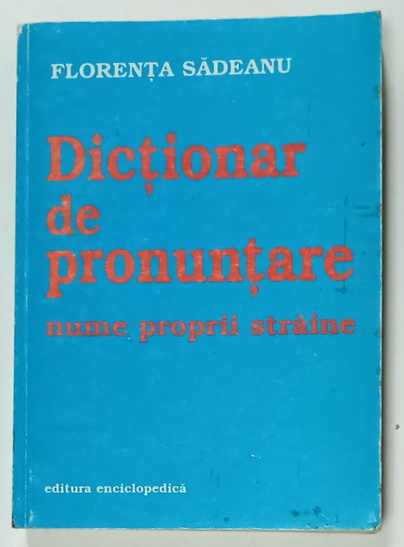 DICTIONAR DE PRONUNTARE NUME PROPRII STRAINE de FLORENTA SADEANU , 2000 , DEDICATIE *