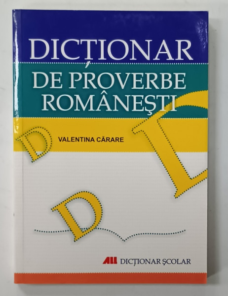 DICTIONAR DE PROVERBE ROMANESTI de VALENTINA CARARE , DICTIONAR SCOLAR , 2008