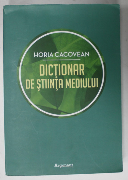 DICTIONAR DE STIINTA MEDIULUI de HORIA CACOVEAN , 2013