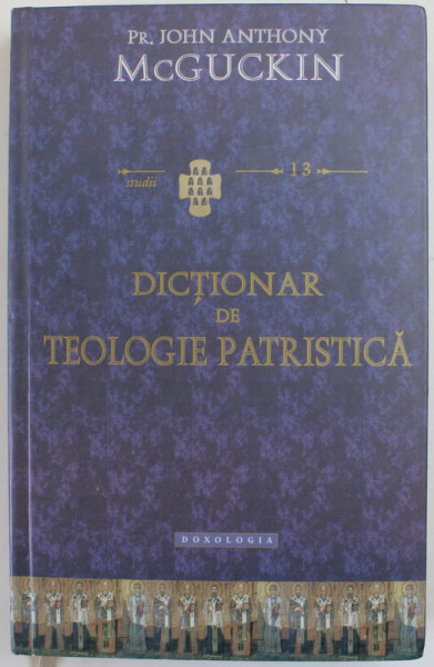 DICTIONAR DE TEOLOGIE PATRISTICA de Pr. JOHN ANTHONY McGUCKIN , 2014