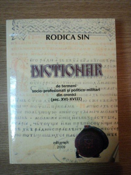 DICTIONAR DE TERMENI SOCIO-PROFESIONALI SI POLITICO-MILITARI DIN CRONICI de RODICA SIN , 2009