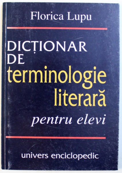 DICTIONAR DE TERMINOLOGIE LITERARA PENTRU ELEVI de FLORICA LUPU , 2000