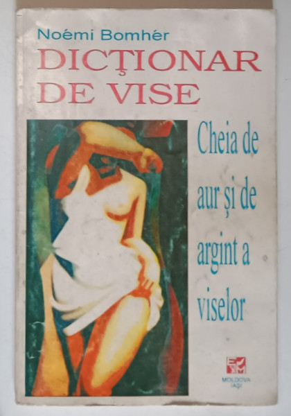 DICTIONAR DE VISE - CHEIA DE AUR SI DE ARGINT A VISELOR de NOEMI BOMHER , 1994