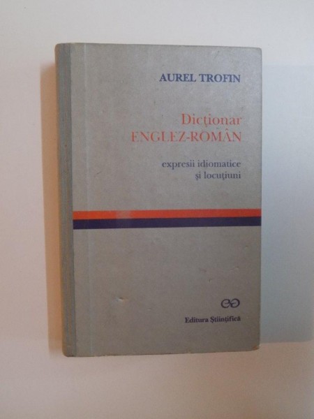 DICTIONAR ENGLEZ-ROMAN , EXPRESII IDIOMATICE SI LOCUTIUNI de AUREL TROFIN , 1996