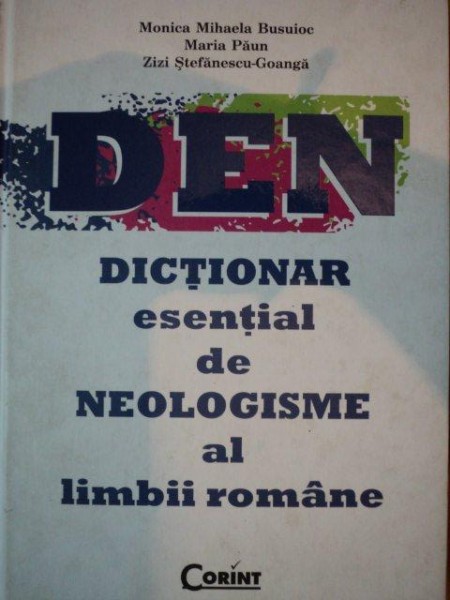 DICTIONAR ESENTIAL DE NEOLOGISME AL LIMBII ROMANE- MONICA MIHAELA BUSUIOC, MARIA PAUN, ZIZI STEFANESCU GOANGA