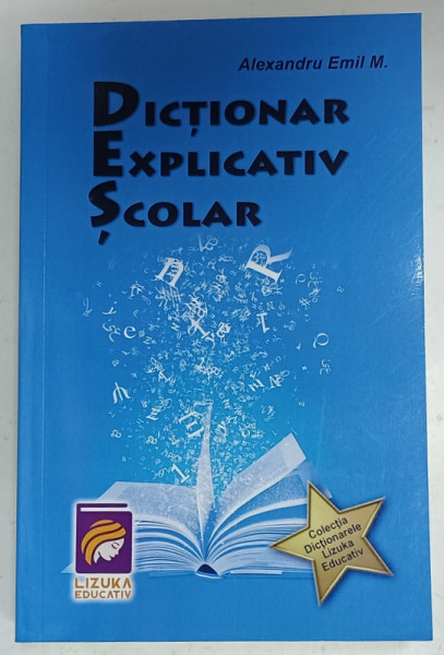 DICTIONAR EXPLICATIV SCOLAR de ALEXANDRU EMIL M. , 2013