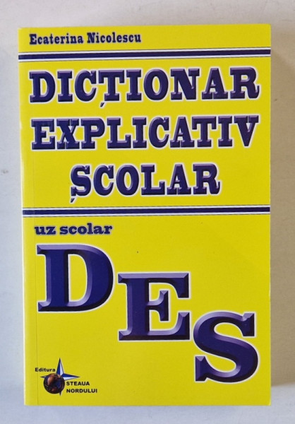 DICTIONAR EXPLICATIV SCOLAR , UZ SCOLAR de ECATERINA NICOLESCU , 2016