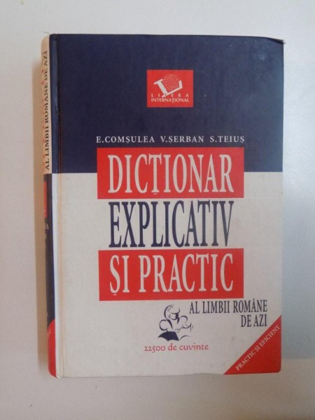 DICTIONAR EXPLICATIV SI PRACTIC AL LIMBII ROMANE DE AZI de ELENA COMSULEA , VALENTINA SERBAN , SABINA TEIUS , 2004