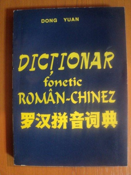 DICTIONAR FONETIC ROMAN - CHINEZ de DONG YUAN , Bucuresti 1994