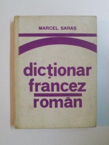 DICTIONAR FRANCEZ-ROMAN (PENTRU UZUL ELEVILOR) de MARCEL SARAS, EDITIA A III-A  1978