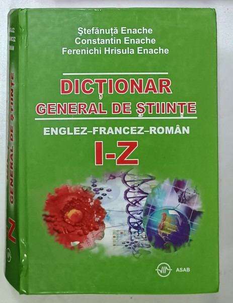 DICTIONAR GENERAL DE STIINTE , ENGLEZ - FRANCEZ - ROMAN , LITERELE I - Z de STEFANUTA ENACHE ...FERENICHI HRISULA ENACHE , 2007