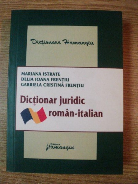 DICTIONAR JURIDIC ROMAN-ITALIAN / ITALIAN-ROMAN de MARIANA ISTRATE  , DELIA IOANA FRENTIU , GABRIELA CRESTINA FRENTIU , 2008