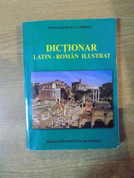 DICTIONAR LATIN-ROMAN ILUSTRAT de DANA GEORGETA CHIRITA , 2007