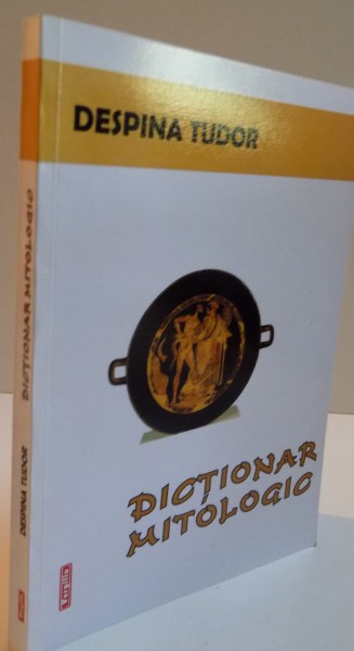 DICTIONAR MITOLOGIC de DESPINA TUDOR , 2006