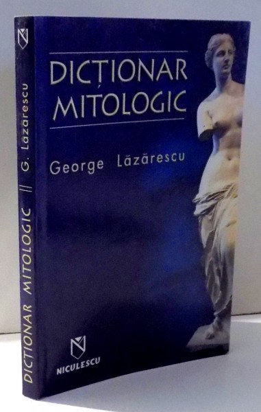 DICTIONAR MITOLOGIC de GEORGE LAZARESCU , 2005