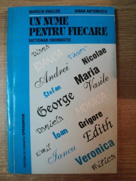 DICTIONAR ONOMASTIC , UN NUME PENTRU FIECARE de MARIETA VINCLER , DIANA ANTONESCU