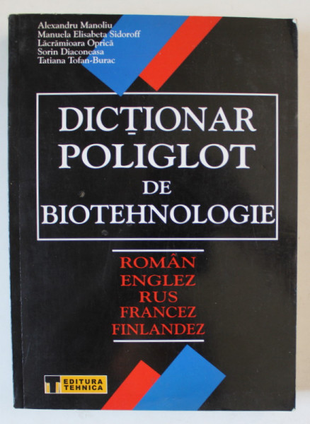 DICTIONAR POLIGLOT DE BIOTEHNOLOGIE : ROMAN , ENGLEZ , RUS , FRANCEZ , FINLANDEZ de ALEXANDRU MANOLIU ...TATIANA TOFAN - BURAC , 2007