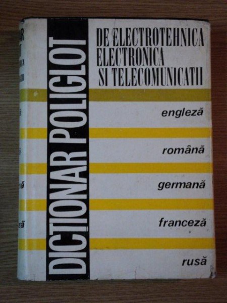 DICTIONAR POLIGLOT DE ELECTROTEHNICA  , ELECTRONICA SI TELECOMUNICATII  , 1972