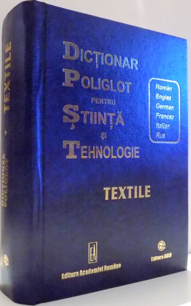 DICTIONAR POLIGLOT PENTRU STIINTA SI TEHNOLOGIE, TEXTILE de GLEB DRAGAN , 2007