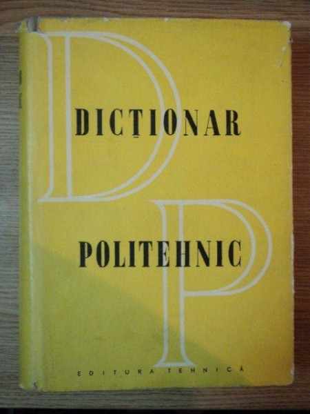 DICTIONAR POLITEHNIC de ING. ZISSU KARNIOL , ING. CAROL NEUMANN , Bucuresti 1957