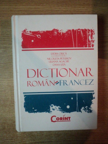 DICTIONAR ROMAN - FRANCEZ de LYDIA CIUCA , NICOLETA PETUHOV , LILIANA AGACHE , OANA UTA , Bucuresti 2008