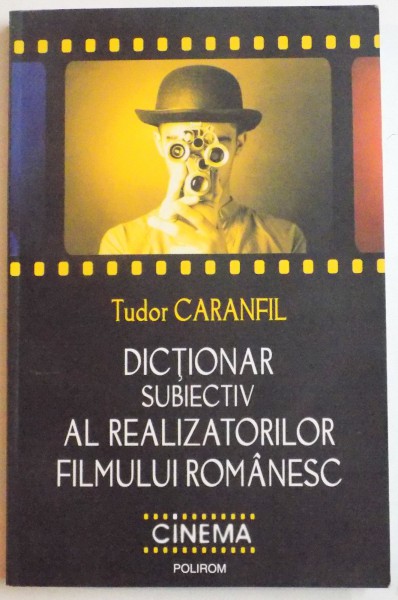 DICTIONAR SUBIECTIV AL REALIZATORILOR FILMULUI ROMANESC de TUDOR CARANFIL , 2013