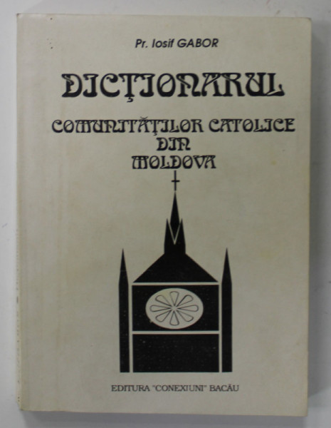 DICTIONARUL COMUNITATILOR CATOLICE DIN MOLDOVA de PREOT IOSIF GABOR , 1995