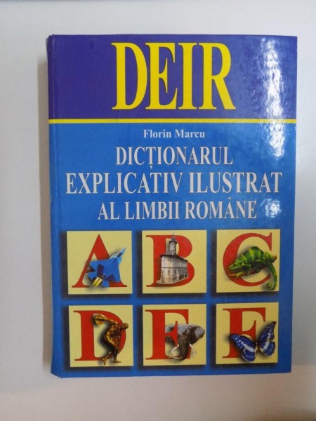 DICTIONARUL EXPLICATIV ILUSTRAT AL LIMBII ROMANE de FLORIN MARCU , 2001