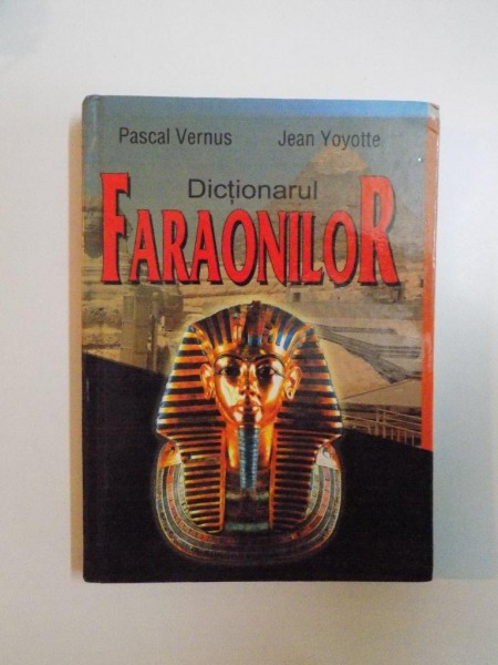 DICTIONARUL FARAONILOR de PASCAL VERNUS , JEAN YOYOTTE , 2005