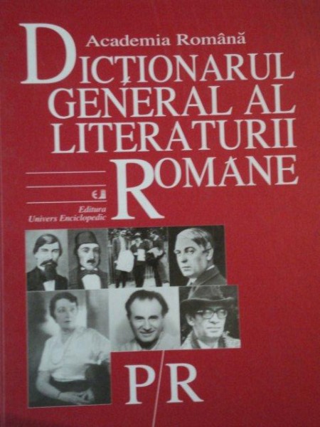 DICTIONARUL GENERAL AL LITERATURII ROMANE P-R  2006