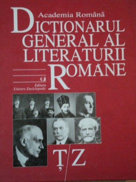 DICTIONARUL GENERAL AL LITERATURII ROMANE Ţ-Z  2009