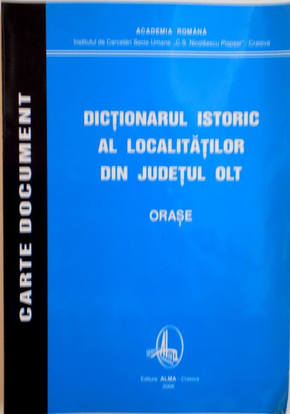 DICTIONARUL ISTORIC AL LOCALITATILOR DIN JUDETUL OLT, ORASE, 2006