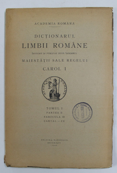 DICTIONARUL LIMBII ROMANE , TOMUL I , PARTEA II , FASCICULA III - CARTAL - CE  , 1928