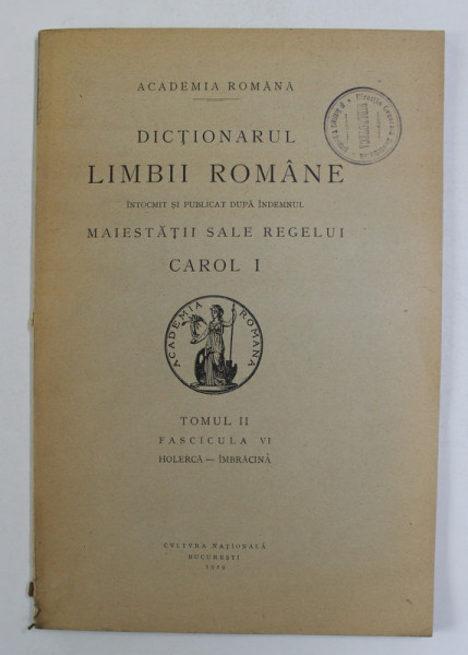 DICTIONARUL LIMBII ROMANE , TOMUL II , FASCICULA VI - HOLERCA - IMBRACINA , 1929