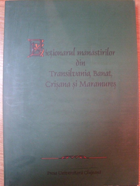 DICTIONARUL MANASTIRILOR DIN TRANSILVANIA , BANAT , CRISANA SI MARAMURES de ADRIAN ANDREI RUSU , 2000