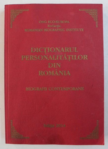 DICTIONARUL PERSONALITATILOR DIN ROMANIA - BIOGRAFII CONTEMPORANE - EDITIA  2014