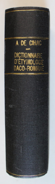 DICTIONNAIRE D '  ETYMOLOGIE DACO - ROMANE , ELEMENTS SLAVES , MAGYARS , TURCS , GRECS - MODERNE ET ALBANAIS par A. de CIHAC , 1879 , VEZI DESCRIERE !