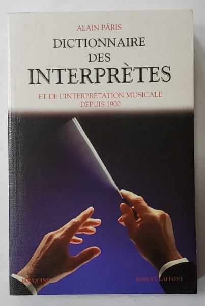 DICTIONNAIRE DES INTERPRETES ET DE L ' INTERPRETATION MUSICALE DEPUIS 1900 par ALAIN PARIS , 2004