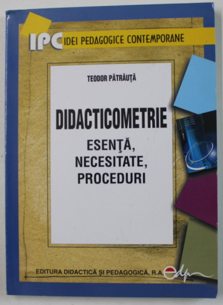 DIDACTICOMETRIE , ESENTA , NECESITATE , PROCEDURI de TEODOR PATRAUTA , 2008