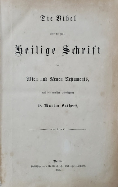 DIE BIBEL ODER DIE GANZE HEILIGE SCHRIFT DES ALTEN UND NEUEN TESTAMENTS NACHE DER  DEUTSCHEN UBERSEZUNG D. MARTIN LUTHERS , 1898